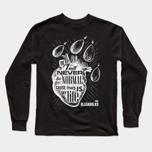 I will never be normal, cause this is my life Long Sleeve T-Shirt